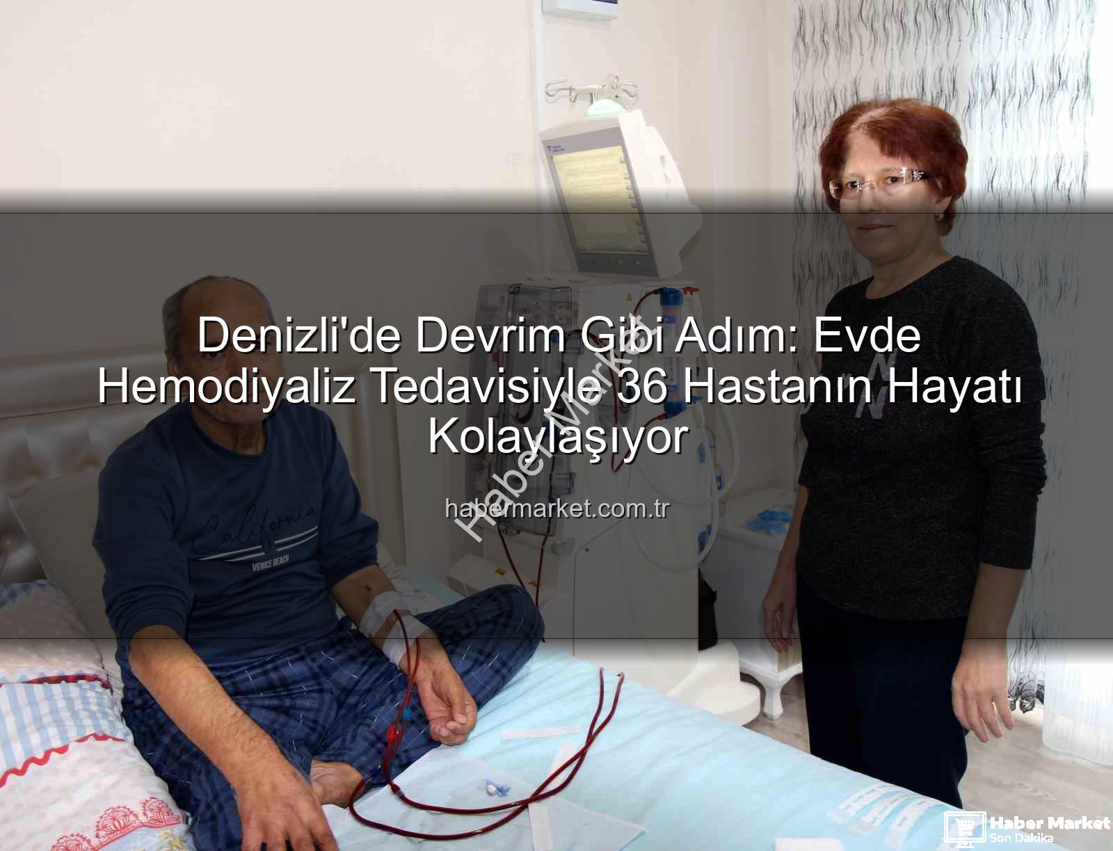 evde hemodiyaliz - Denizli'de Devrim Gibi Adım: Evde Hemodiyaliz Tedavisiyle 36 Hastanın Hayatı Kolaylaşıyor