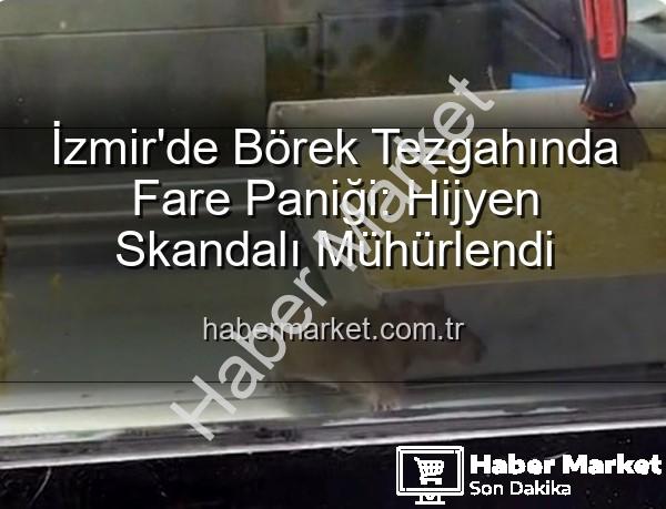 İzmir börekçi fare - İzmir'de Börek Tezgahında Fare Paniği: Hijyen Skandalı Mühürlendi