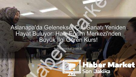 Aslanapa’da Geleneksel Çini Sanatı Yeniden Hayat Buluyor: Halk Eğitim Merkezi’nden Büyük İlgi Gören Kurs!