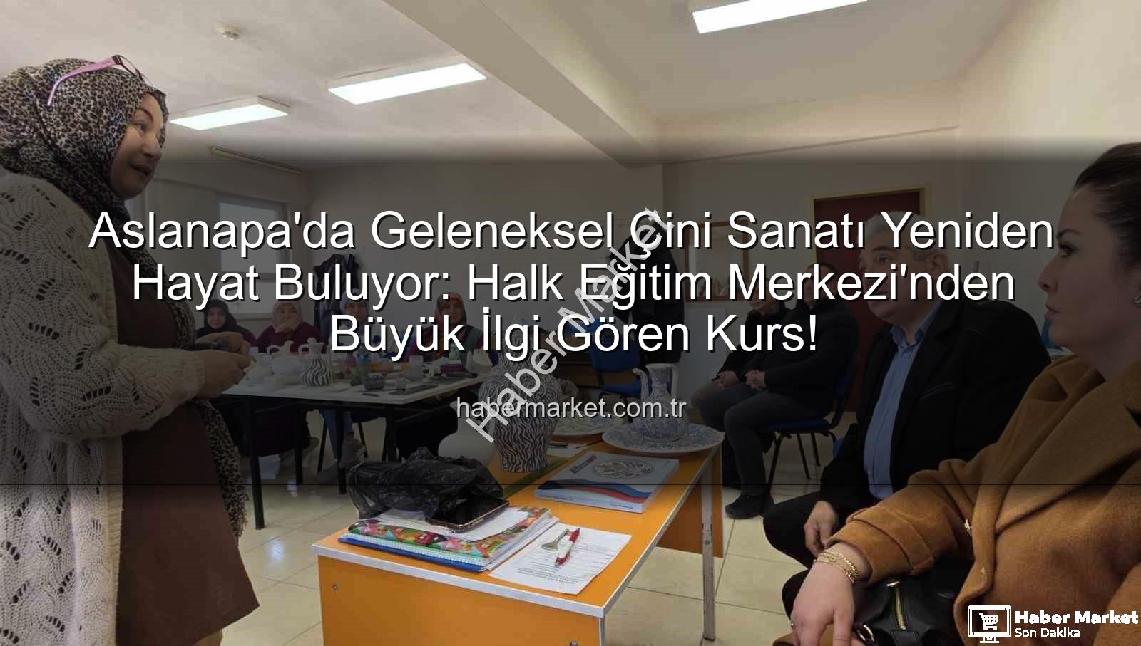 Aslanapa çini kursu - Aslanapa'da Geleneksel Çini Sanatı Yeniden Hayat Buluyor: Halk Eğitim Merkezi'nden Büyük İlgi Gören Kurs!