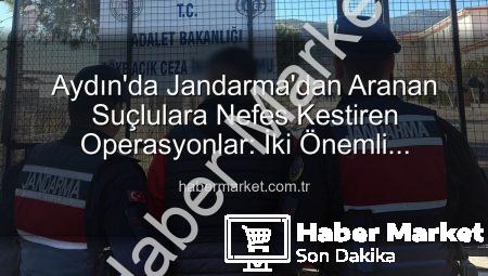 Aydın’da Jandarma’dan Aranan Suçlulara Nefes Kestiren Operasyonlar: İki Önemli Mahkum Cezaevine Gönderildi