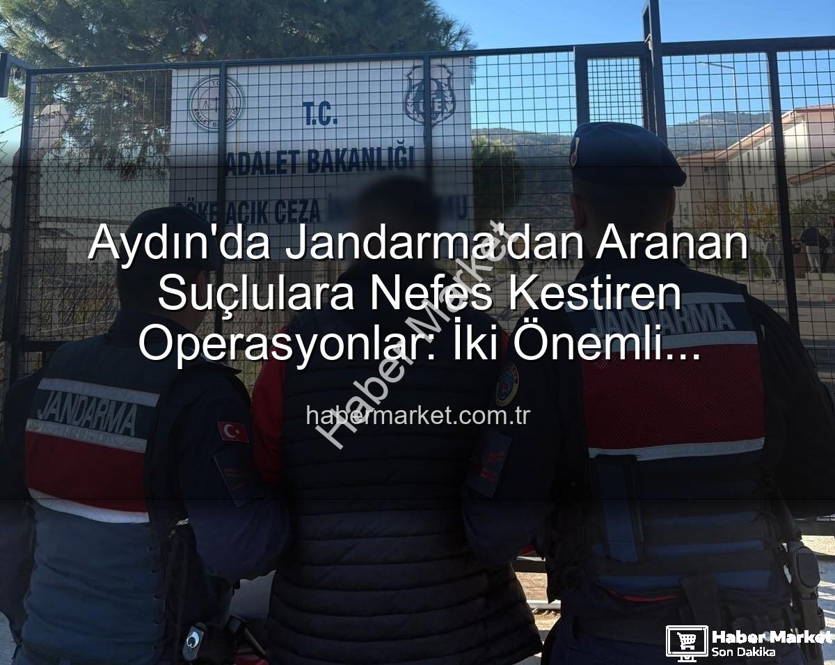 Aydın Jandarma - Aydın'da Jandarma'dan Aranan Suçlulara Nefes Kestiren Operasyonlar: İki Önemli Mahkum Cezaevine Gönderildi