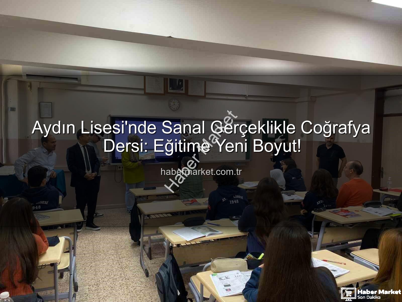 sanal gerçeklik coğrafya - Aydın Lisesi'nde Sanal Gerçeklikle Coğrafya Dersi: Eğitime Yeni Boyut!