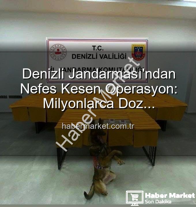 sentetik uyuşturucu - Denizli Jandarması'ndan Nefes Kesen Operasyon: Milyonlarca Doz Uyuşturucu Ele Geçirildi!