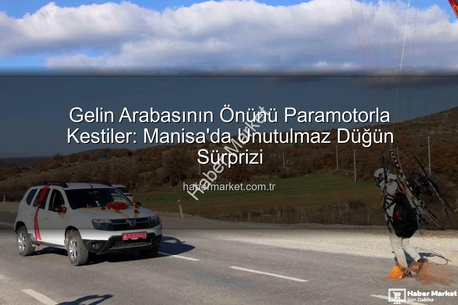 paramotorla gelin arabası - Gelin Arabasının Önünü Paramotorla Kestiler: Manisa'da Unutulmaz Düğün Sürprizi