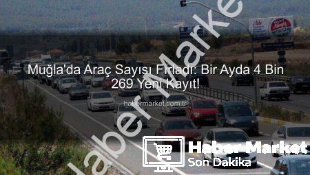 Muğla’da Araç Sayısı Fırladı: Bir Ayda 4 Bin 269 Yeni Kayıt!