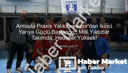 Armada Praxis Yalıkavakspor’dan İkinci Yarıya Güçlü Başlangıç: Milli Yıldızlar Takımda, Hedefler Yüksek!