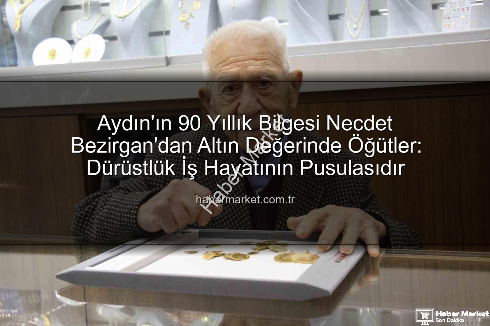 dürüstlük iş hayatı - Aydın'ın 90 Yıllık Bilgesi Necdet Bezirgan'dan Altın Değerinde Öğütler: Dürüstlük İş Hayatının Pusulasıdır