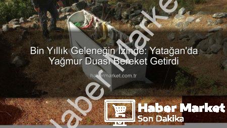 Bin Yıllık Geleneğin İzinde: Yatağan’da Yağmur Duası Bereket Getirdi