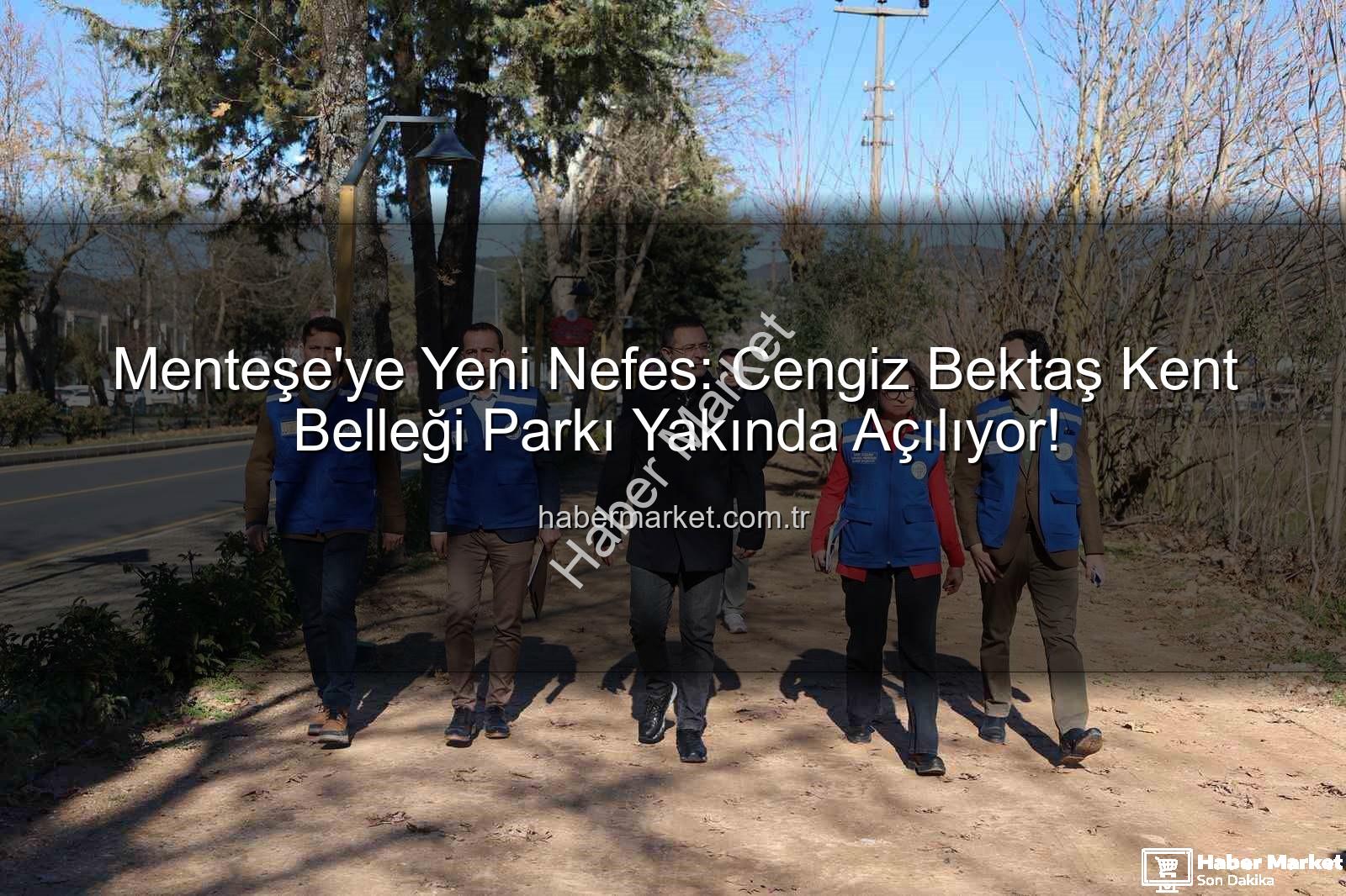 Menteşe park projesi - Menteşe'ye Yeni Nefes: Cengiz Bektaş Kent Belleği Parkı Yakında Açılıyor!