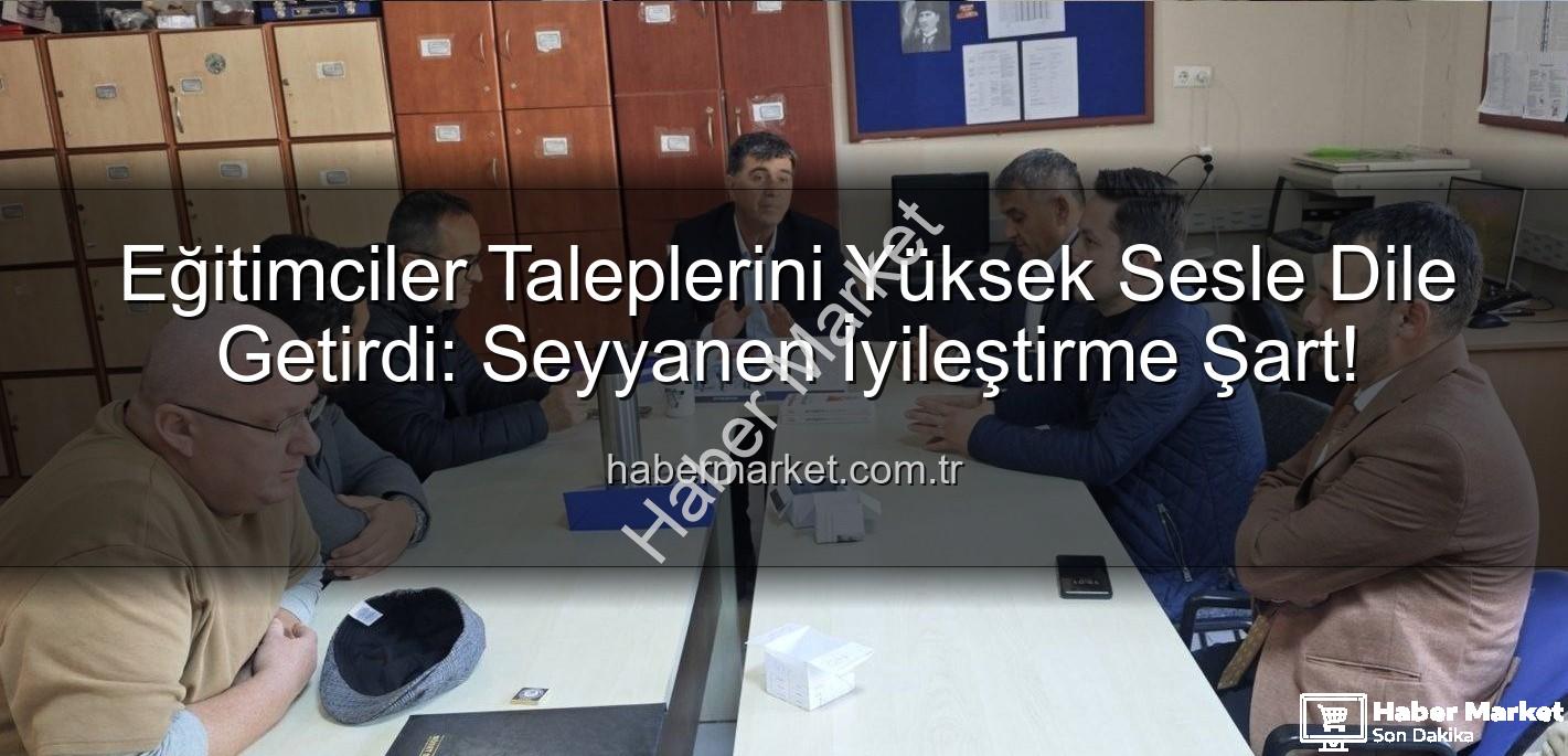 seyyanen iyileştirme - Eğitimciler Taleplerini Yüksek Sesle Dile Getirdi: Seyyanen İyileştirme Şart!