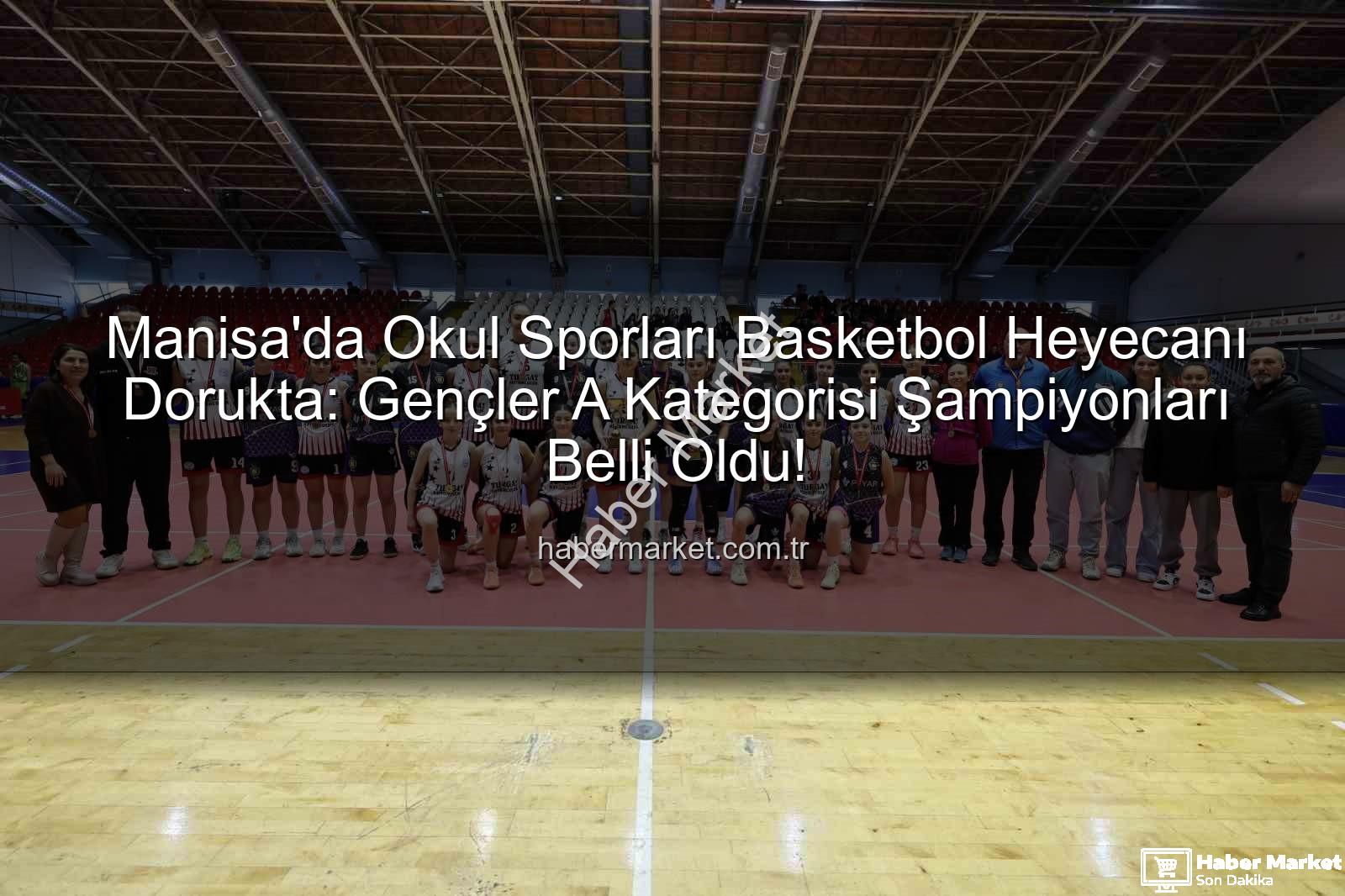 Okul Sporları Basketbol - Manisa'da Okul Sporları Basketbol Heyecanı Dorukta: Gençler A Kategorisi Şampiyonları Belli Oldu!