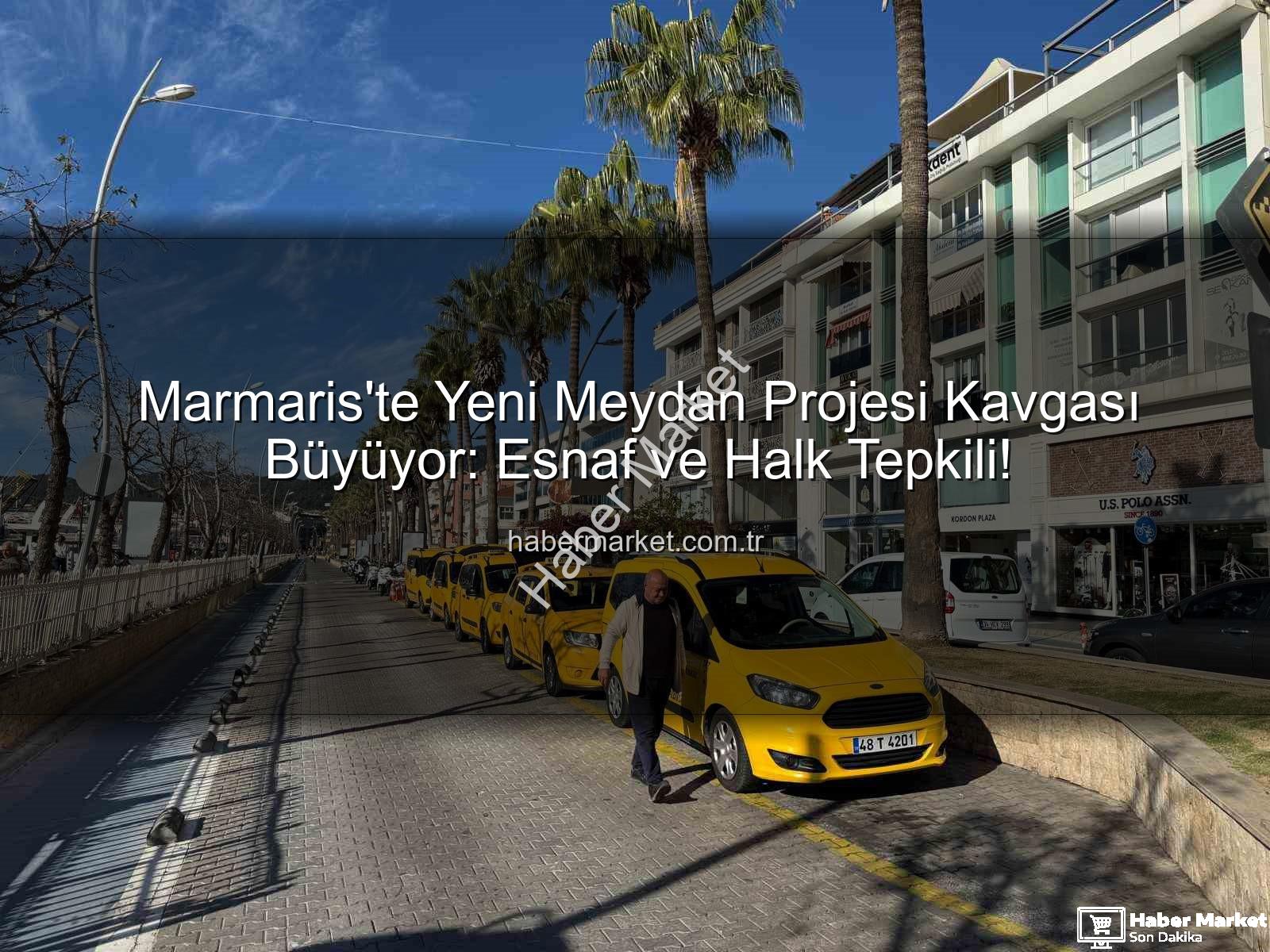 Marmaris meydan projesi - Marmaris'te Yeni Meydan Projesi Kavgası Büyüyor: Esnaf ve Halk Tepkili!