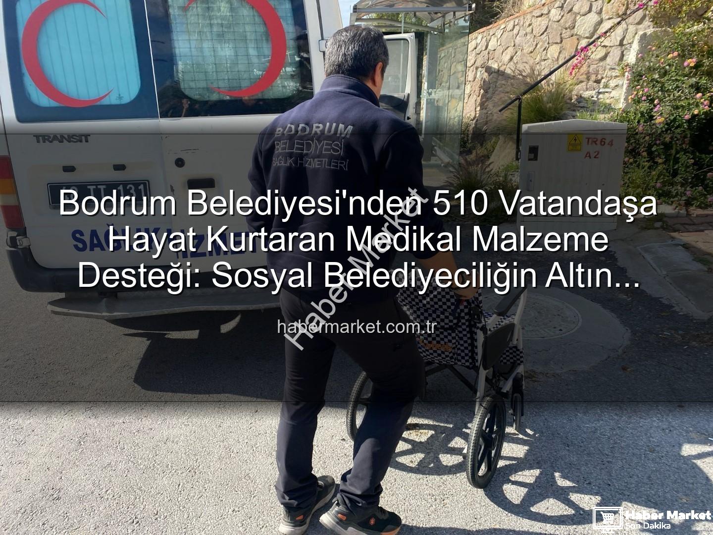 medikal malzeme desteği - Bodrum Belediyesi'nden 510 Vatandaşa Hayat Kurtaran Medikal Malzeme Desteği: Sosyal Belediyeciliğin Altın Adımı