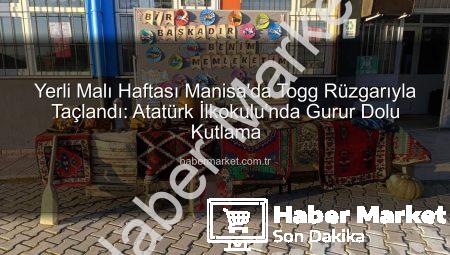 Yerli Malı Haftası Manisa’da Togg Rüzgarıyla Taçlandı: Atatürk İlkokulu’nda Gurur Dolu Kutlama