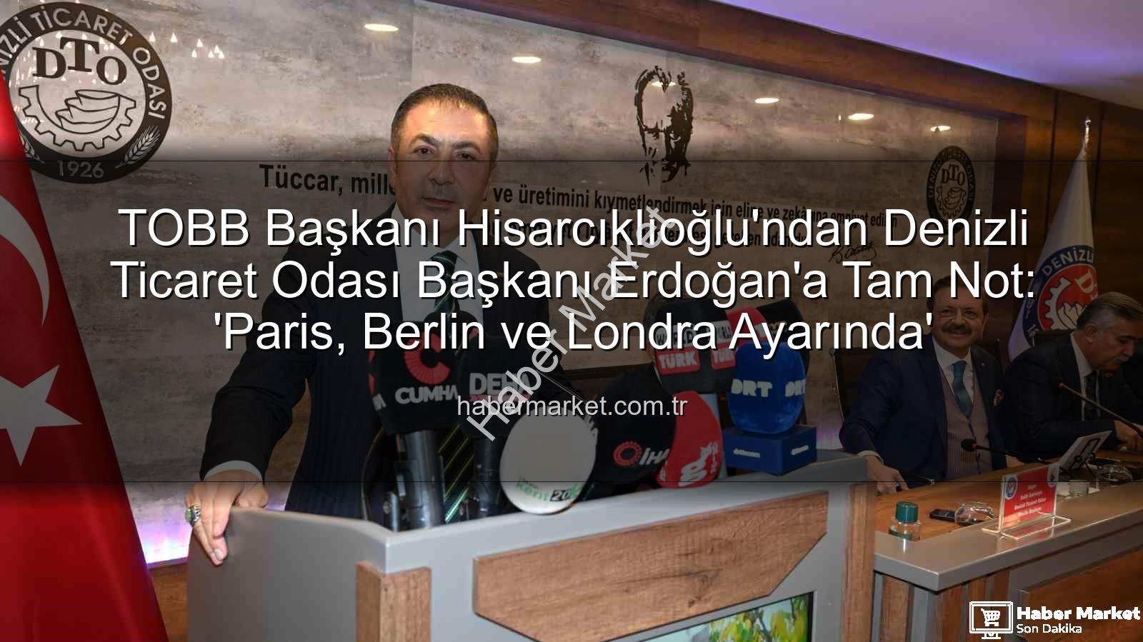 Denizli Ticaret Odası - TOBB Başkanı Hisarcıklıoğlu'ndan Denizli Ticaret Odası Başkanı Erdoğan'a Tam Not: 'Paris, Berlin ve Londra Ayarında'