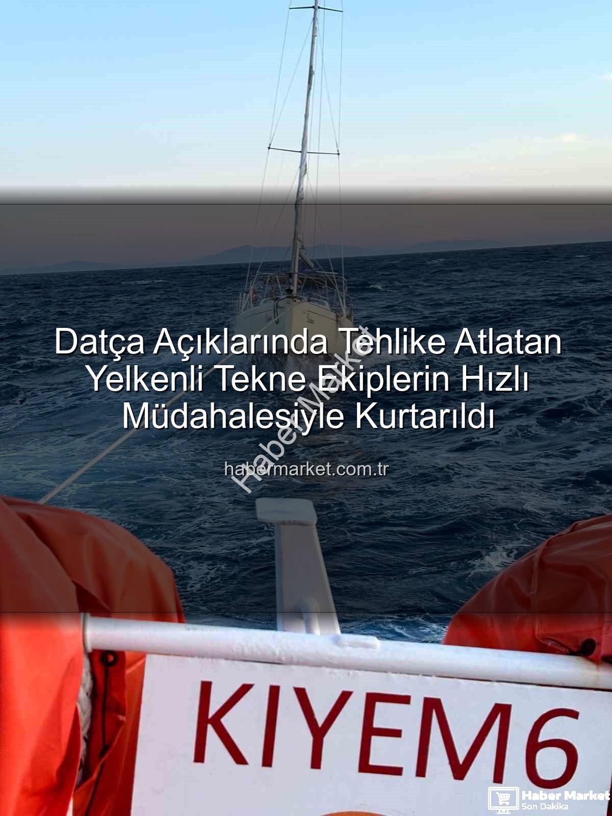 Datça yelkenli tekne kurtarma - Datça Açıklarında Tehlike Atlatan Yelkenli Tekne Ekiplerin Hızlı Müdahalesiyle Kurtarıldı
