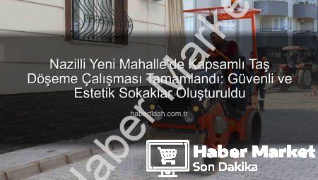 Nazilli’de Yeni Mahalle’ye Estetik Dokunuş: Taş Döşeme Çalışması Tamamlandı