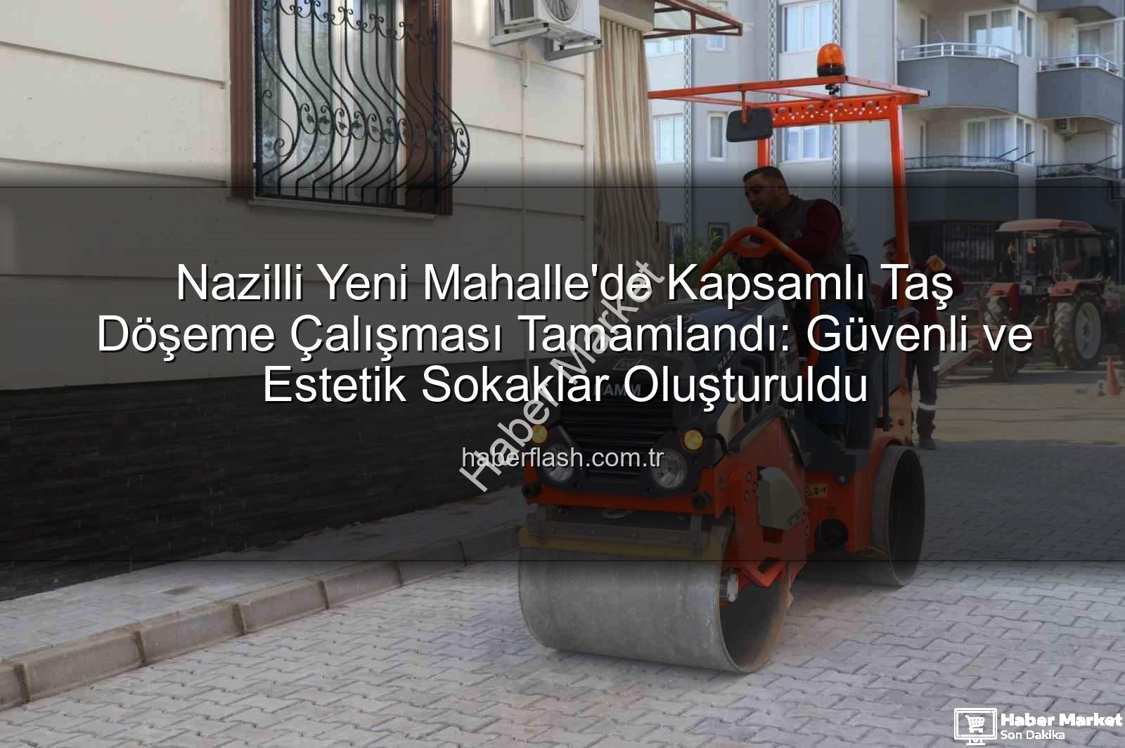 Nazilli Yeni Mahalle - Nazilli'de Yeni Mahalle'ye Estetik Dokunuş: Taş Döşeme Çalışması Tamamlandı