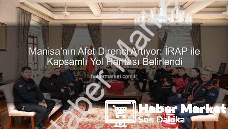 Manisa’nın Afet Direnci Artıyor: İRAP ile Kapsamlı Yol Haritası Belirlendi