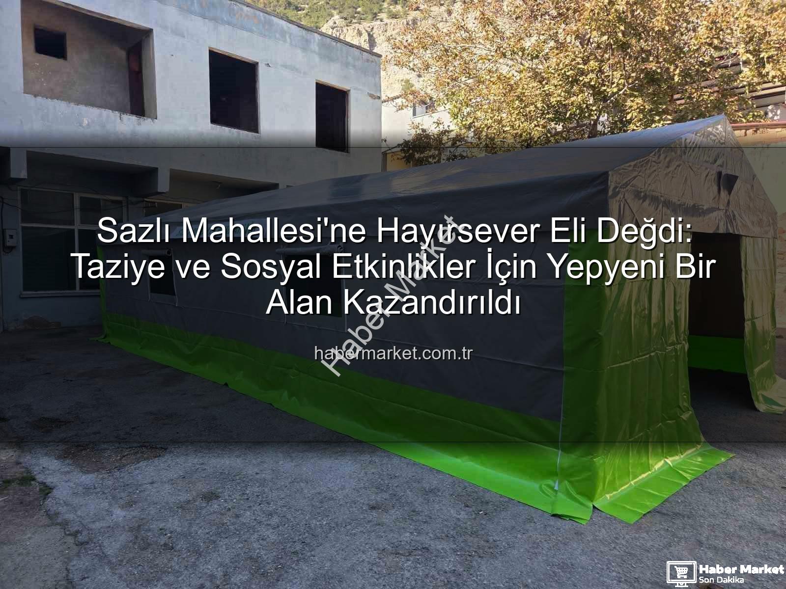 Sazlı Mahallesi taziye çadırı - Sazlı Mahallesi'ne Hayırsever Eli Değdi: Taziye ve Sosyal Etkinlikler İçin Yepyeni Bir Alan Kazandırıldı