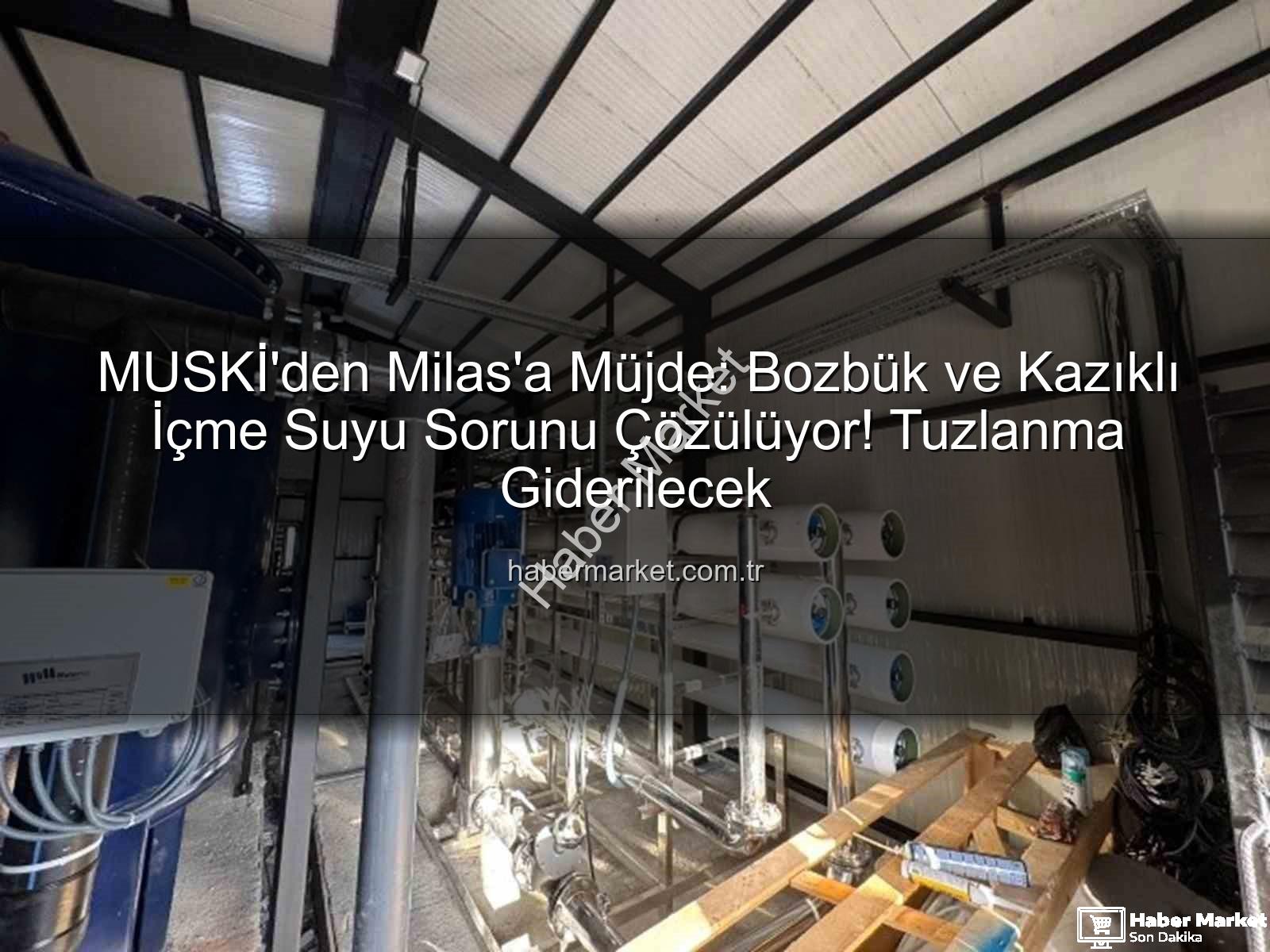 Milas içme suyu - MUSKİ'den Milas'a Müjde: Bozbük ve Kazıklı İçme Suyu Sorunu Çözülüyor! Tuzlanma Giderilecek