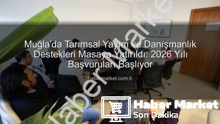 Muğla’da Tarımsal Yayım ve Danışmanlık Destekleri Masaya Yatırıldı: 2026 Yılı Başvuruları Başlıyor