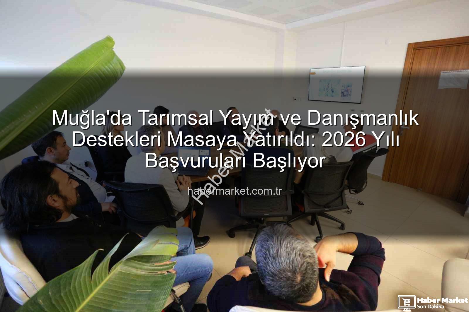tarım danışmanlığı destekleri - Muğla'da Tarımsal Yayım ve Danışmanlık Destekleri Masaya Yatırıldı: 2026 Yılı Başvuruları Başlıyor