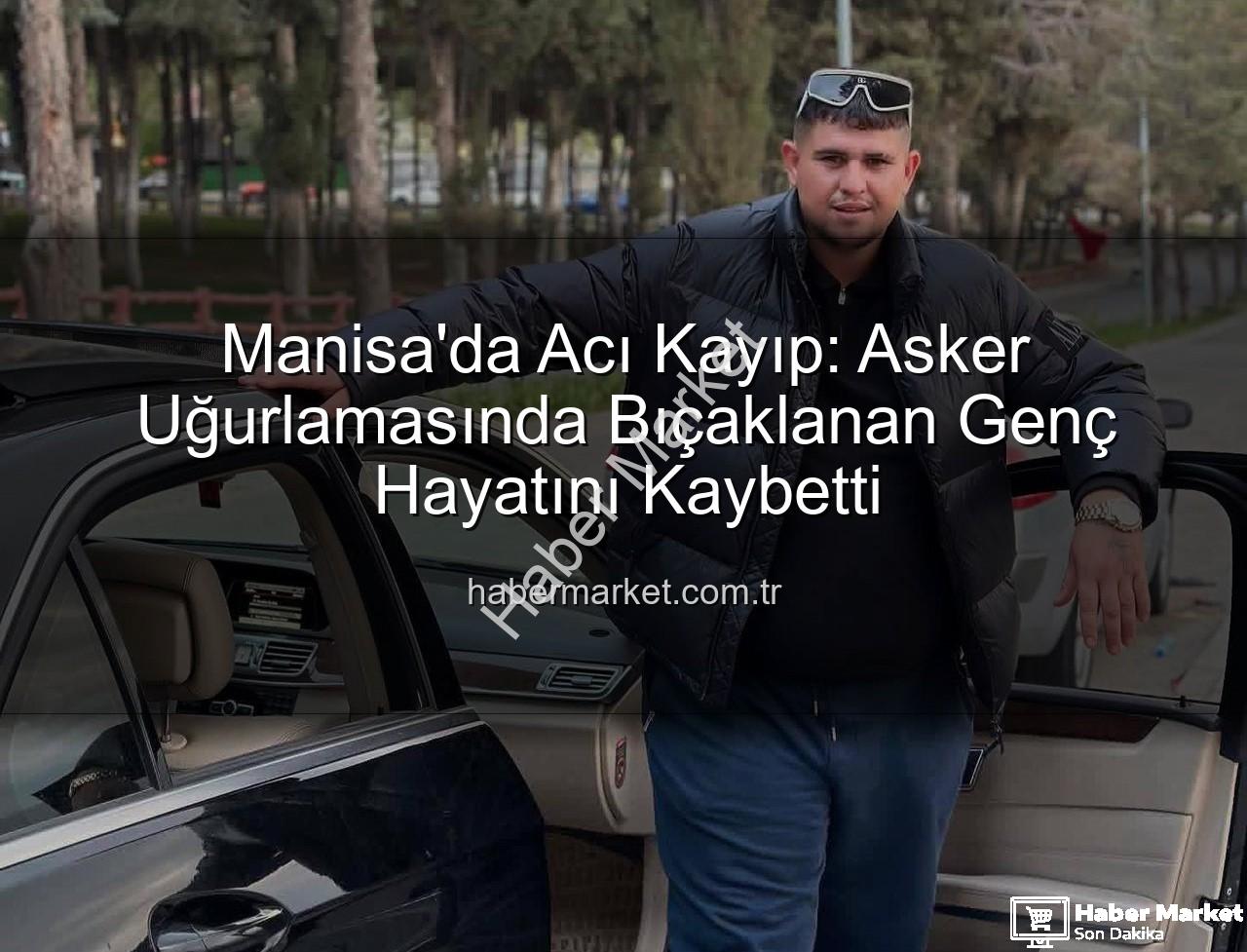 asker uğurlaması cinayet - Manisa'da Acı Kayıp: Asker Uğurlamasında Bıçaklanan Genç Hayatını Kaybetti