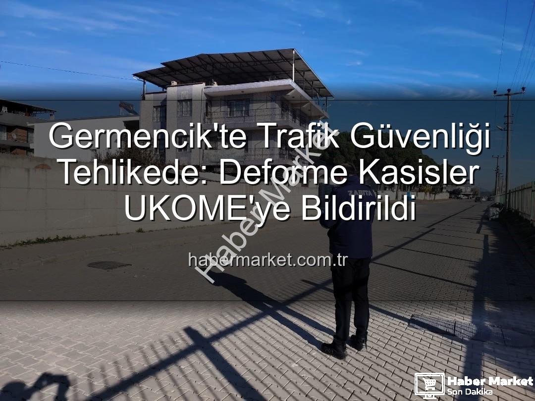 deforme kasisler - Germencik'te Trafik Güvenliği Tehlikede: Deforme Kasisler UKOME'ye Bildirildi