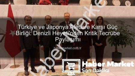 Türkiye ve Japonya Afetlere Karşı Güç Birliği: Denizli Heyeti’nden Kritik Tecrübe Paylaşımı