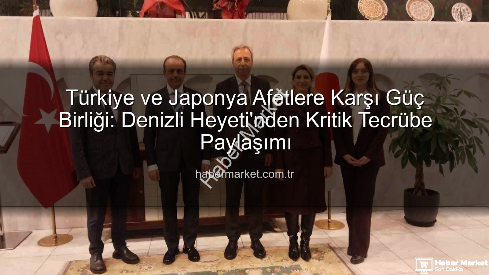 Afetlere Karşı İş Birliği - Türkiye ve Japonya Afetlere Karşı Güç Birliği: Denizli Heyeti'nden Kritik Tecrübe Paylaşımı