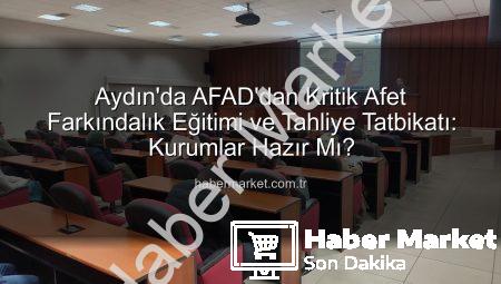 Aydın’da AFAD’dan Kritik Afet Farkındalık Eğitimi ve Tahliye Tatbikatı: Kurumlar Hazır Mı?