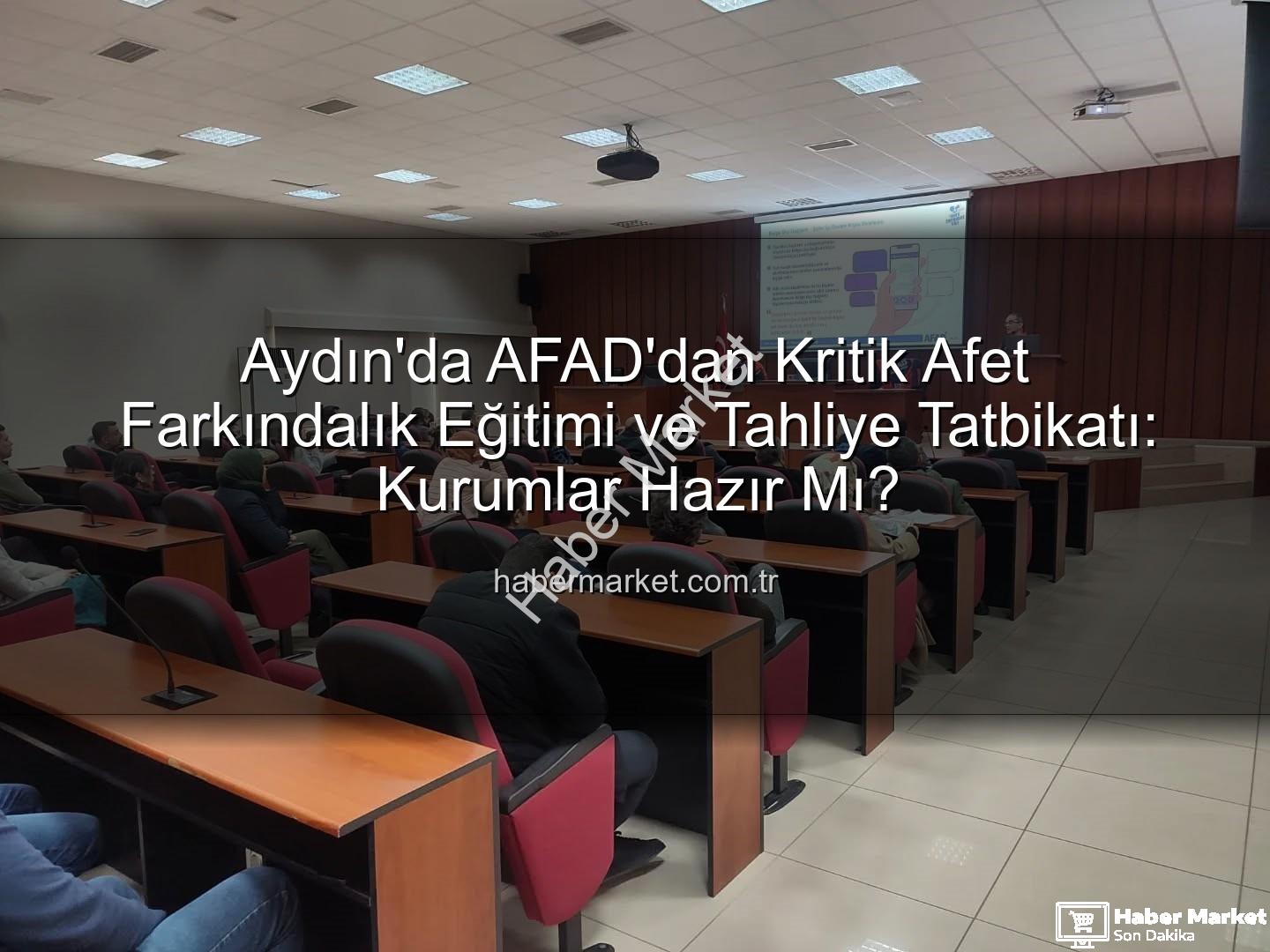 afet farkındalık eğitimi - Aydın'da AFAD'dan Kritik Afet Farkındalık Eğitimi ve Tahliye Tatbikatı: Kurumlar Hazır Mı?