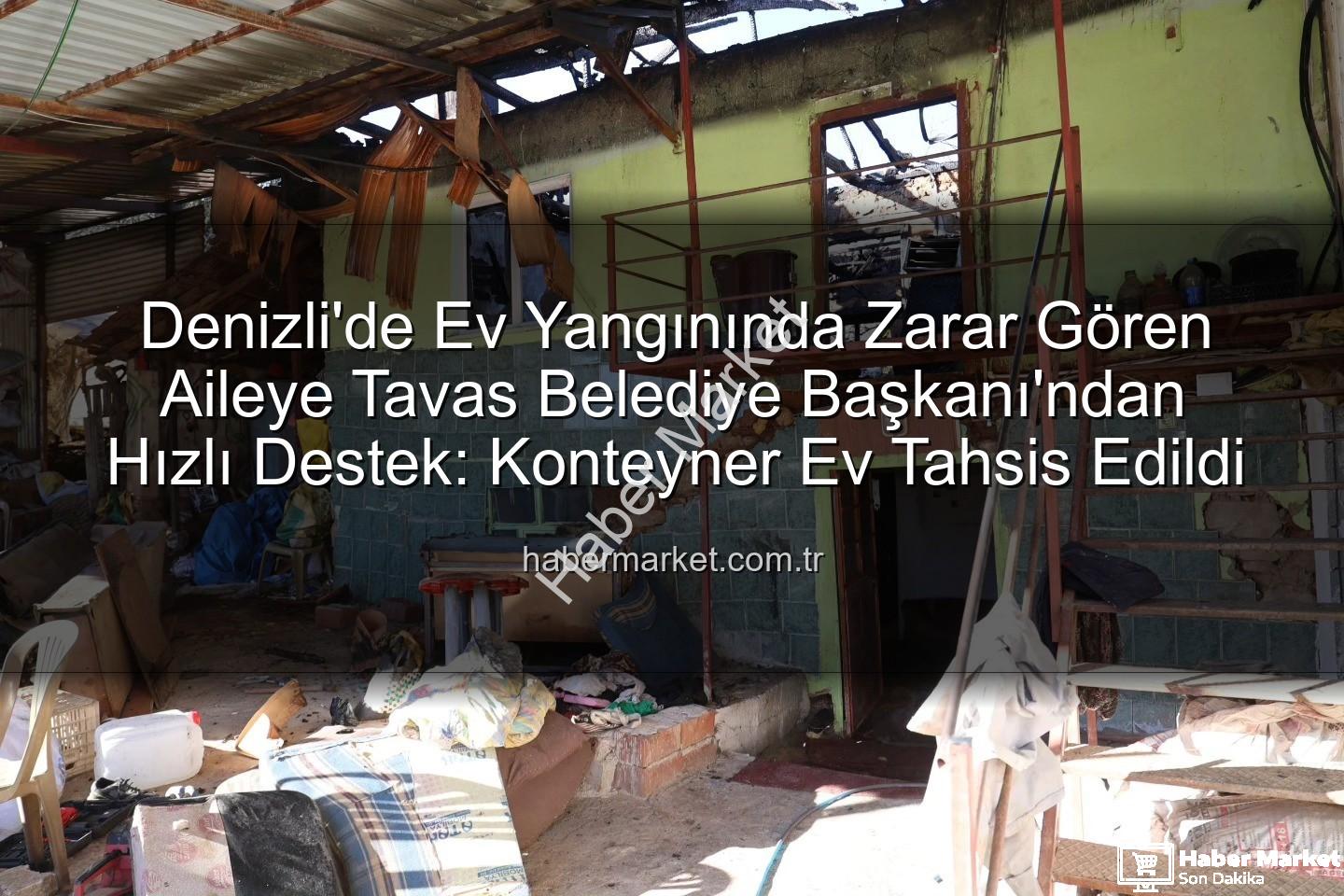 Tavas Belediye Başkanı - Denizli'de Ev Yangınında Zarar Gören Aileye Tavas Belediye Başkanı'ndan Hızlı Destek: Konteyner Ev Tahsis Edildi