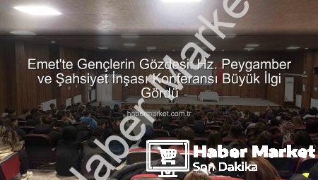 Emet’te Gençlerin Gözdesi: Hz. Peygamber ve Şahsiyet İnşası Konferansı Büyük İlgi Gördü