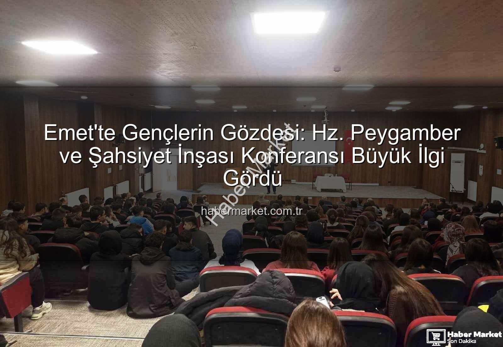 Hz. Peygamber ve şahsiyet inşası - Emet'te Gençlerin Gözdesi: Hz. Peygamber ve Şahsiyet İnşası Konferansı Büyük İlgi Gördü