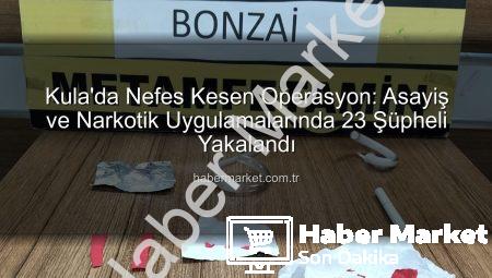 Kula’da Nefes Kesen Operasyon: Asayiş ve Narkotik Uygulamalarında 23 Şüpheli Yakalandı