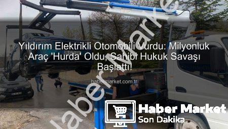 Yıldırım Elektrikli Otomobili Vurdu: Milyonluk Araç ‘Hurda’ Oldu, Sahibi Hukuk Savaşı Başlattı!