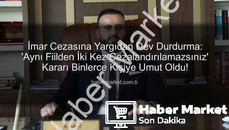 İmar Cezasına Yargıdan Dev Durdurma: ‘Aynı Fiilden İki Kez Cezalandırılamazsınız’ Kararı Binlerce Kişiye Umut Oldu!