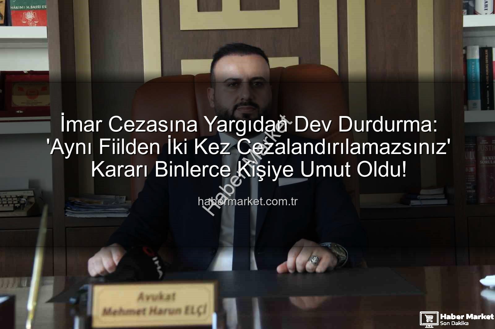 İmar Cezasına Yargıdan Dev Durdurma: 'Aynı Fiilden İki Kez Cezalandırılamazsınız' Kararı Binlerce Kişiye Umut Oldu!