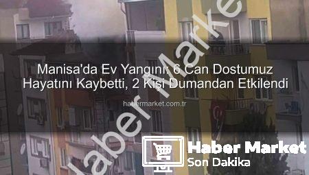 Manisa’da Ev Yangını: 6 Can Dostumuz Hayatını Kaybetti, 2 Kişi Dumandan Etkilendi