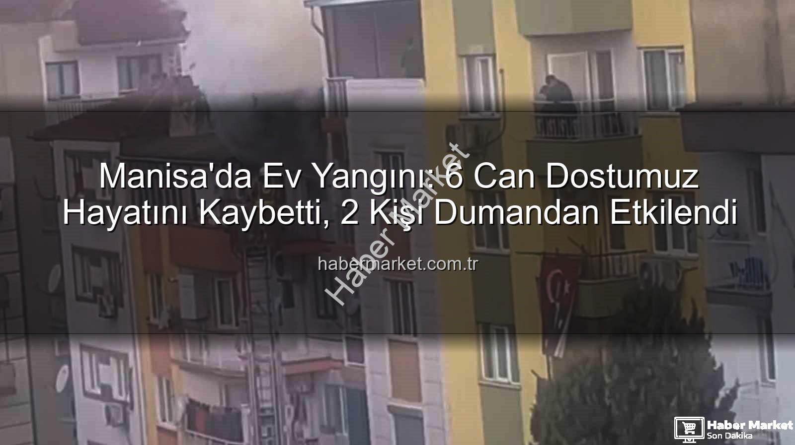 Manisa ev yangını - Manisa'da Ev Yangını: 6 Can Dostumuz Hayatını Kaybetti, 2 Kişi Dumandan Etkilendi