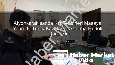 Afyonkarahisar’da Kış Tedbirleri Masaya Yatırıldı: Trafik Kazalarını Azaltma Hedefi Öncelikli