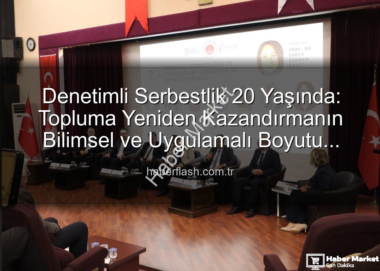 Denetimli Serbestlik - Denetimli Serbestlik 20 Yılda Toplumsal Dönüşümün Anahtarı Oldu: Manisa'da Kapsamlı Forum