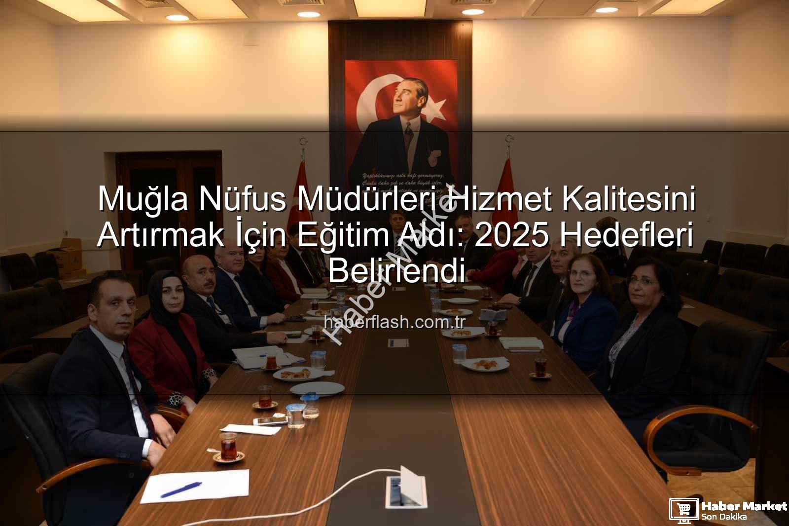 hizmet kalitesi - Muğla Nüfus Müdürlerine Hizmet Kalitesini Artırma Odaklı Eğitim: Geleceğe Yönelik Adımlar Atıldı