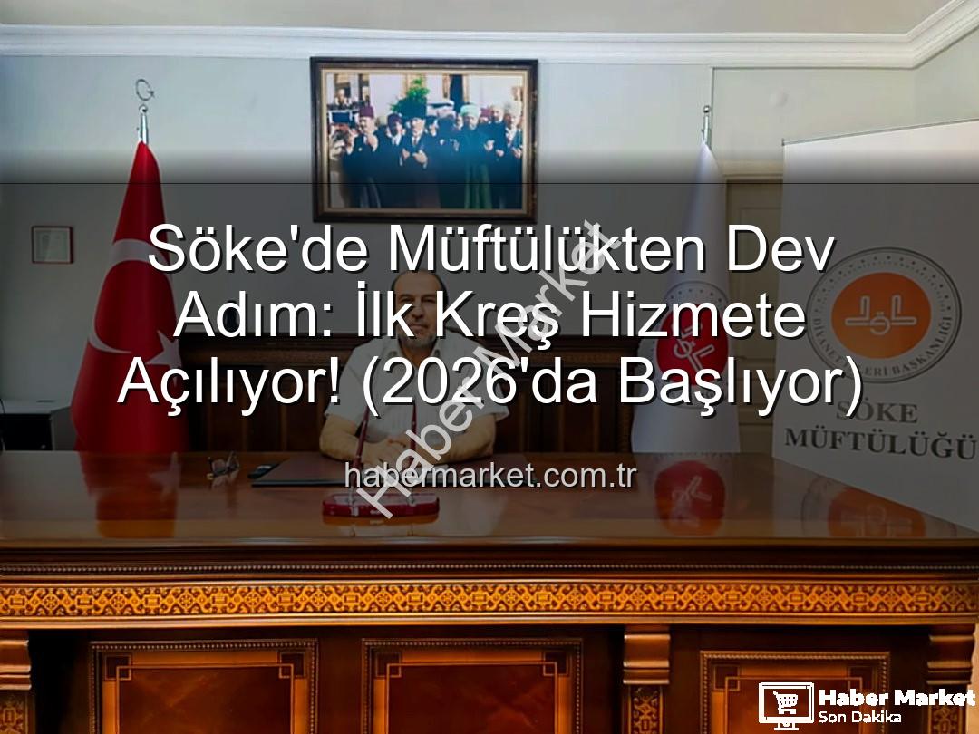 Söke Müftülüğü Kreş - Söke'de Müftülükten Dev Adım: İlk Kreş Hizmete Açılıyor! (2026'da Başlıyor)