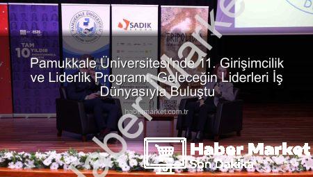 Pamukkale Üniversitesi’nde 11. Girişimcilik ve Liderlik Programı: Geleceğin Liderleri İş Dünyasıyla Buluştu