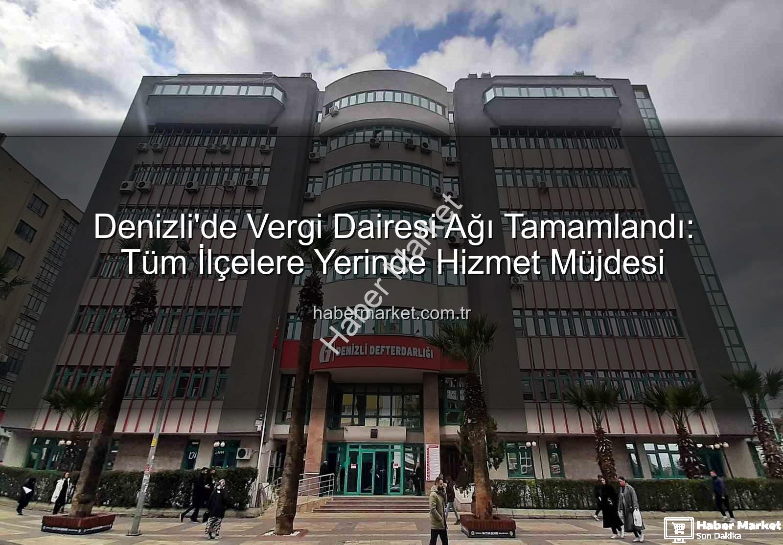 Denizli vergi dairesi - Denizli'de Vergi Dairesi Ağı Tamamlandı: Tüm İlçelere Yerinde Hizmet Müjdesi