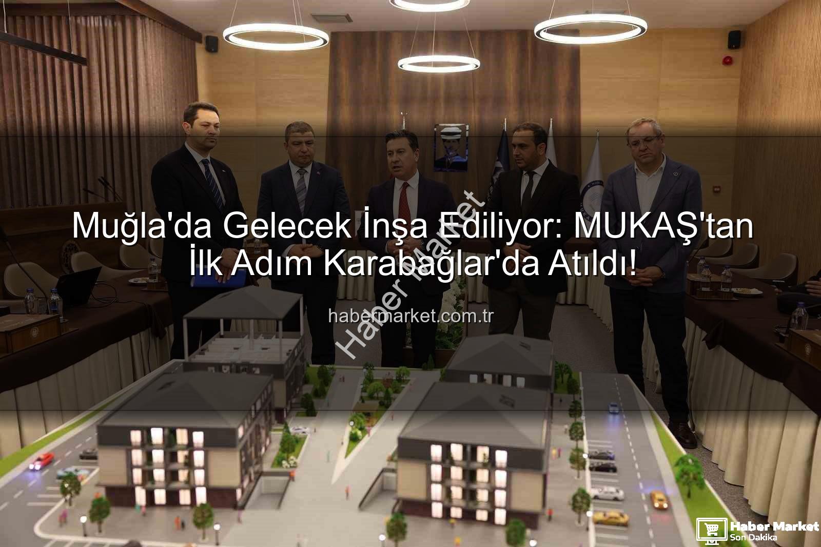 Muğla konut projesi - Muğla'da Gelecek İnşa Ediliyor: MUKAŞ'tan İlk Adım Karabağlar'da Atıldı!